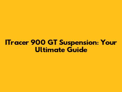 ITracer 900 GT Suspension: Your Ultimate Guide