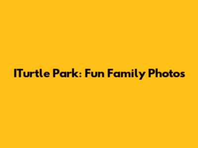 ITurtle Park: Fun Family Photos