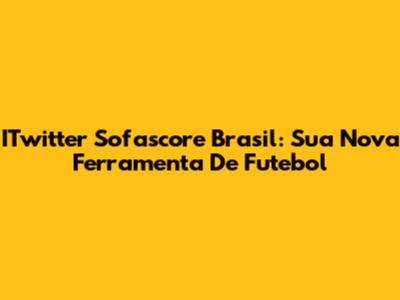 ITwitter Sofascore Brasil: Sua Nova Ferramenta De Futebol