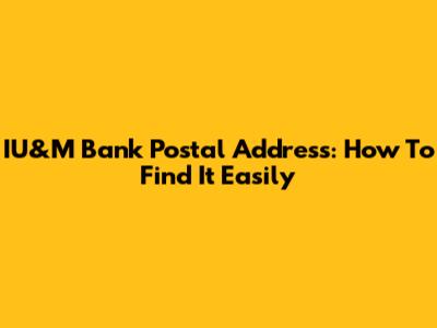 IU&M Bank Postal Address: How To Find It Easily