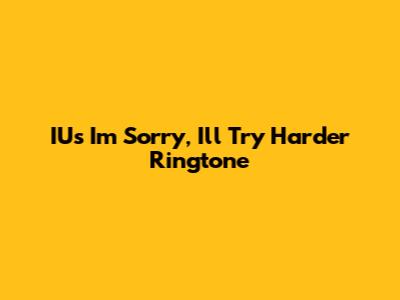 IU's "I'm Sorry, I'll Try Harder" Ringtone