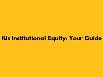 IU's Institutional Equity: Your Guide