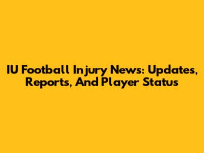 IU Football Injury News: Updates, Reports, And Player Status