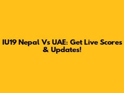 IU19 Nepal Vs UAE: Get Live Scores & Updates!