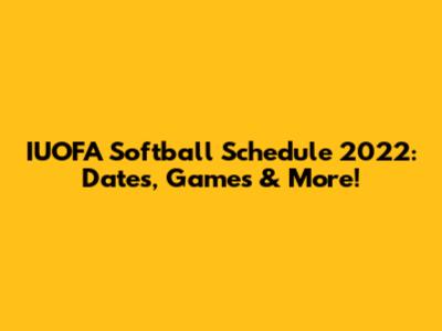 IUOFA Softball Schedule 2022: Dates, Games & More!