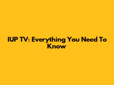 IUP TV: Everything You Need To Know