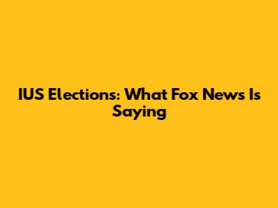 IUS Elections: What Fox News Is Saying