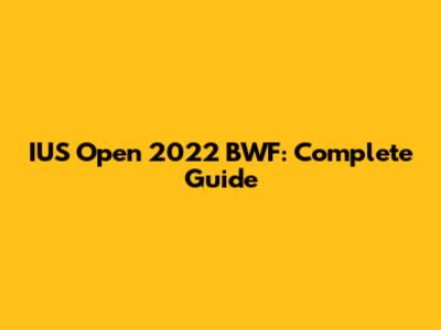 IUS Open 2022 BWF: Complete Guide