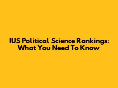 IUS Political Science Rankings: What You Need To Know