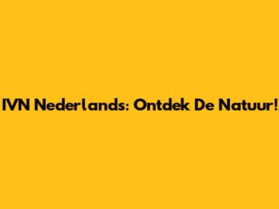 IVN Nederlands: Ontdek De Natuur!