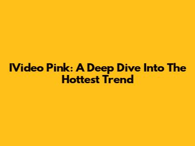 IVideo Pink: A Deep Dive Into The Hottest Trend