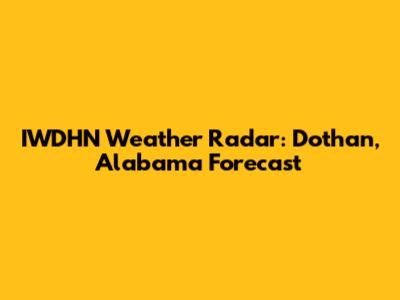 IWDHN Weather Radar: Dothan, Alabama Forecast