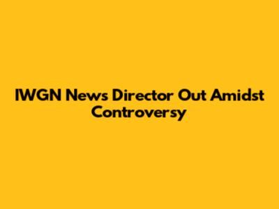 IWGN News Director Out Amidst Controversy