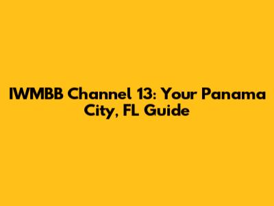 IWMBB Channel 13: Your Panama City, FL Guide