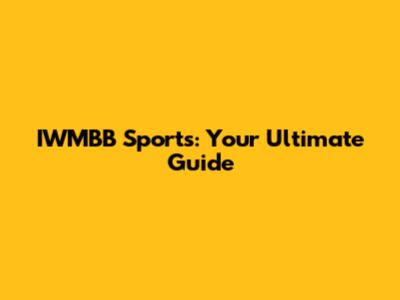 IWMBB Sports: Your Ultimate Guide