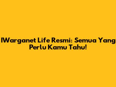 IWarganet Life Resmi: Semua Yang Perlu Kamu Tahu!
