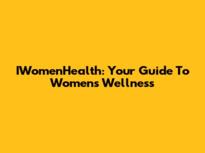 IWomenHealth: Your Guide To Women's Wellness