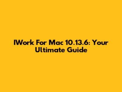 IWork For Mac 10.13.6: Your Ultimate Guide