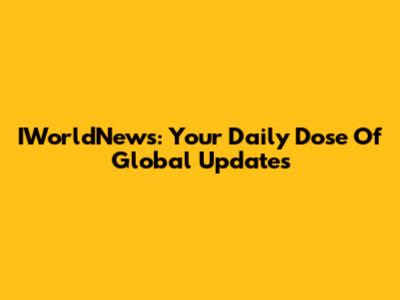 IWorldNews: Your Daily Dose Of Global Updates