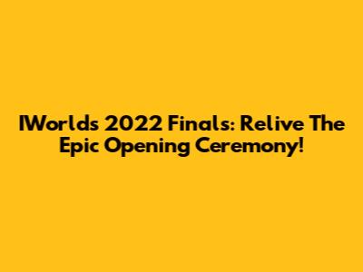 IWorlds 2022 Finals: Relive The Epic Opening Ceremony!