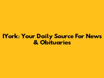IYork: Your Daily Source For News & Obituaries