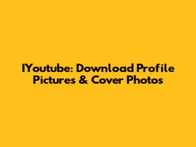 IYoutube: Download Profile Pictures & Cover Photos