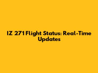 IZ 271 Flight Status: Real-Time Updates