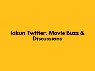 Iakun Twitter: Movie Buzz & Discussions