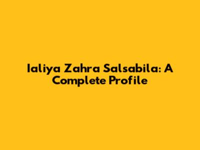 Ialiya Zahra Salsabila: A Complete Profile