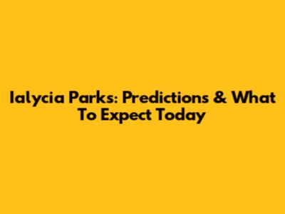Ialycia Parks: Predictions & What To Expect Today