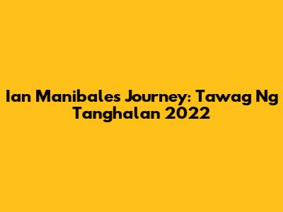 Ian Manibale's Journey: Tawag Ng Tanghalan 2022