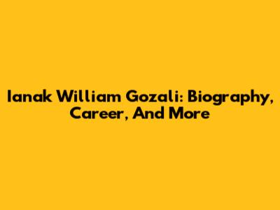 Ianak William Gozali: Biography, Career, And More