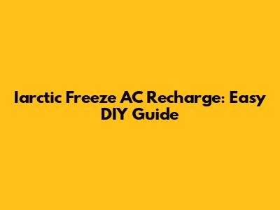 Iarctic Freeze AC Recharge: Easy DIY Guide