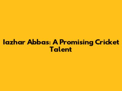 Iazhar Abbas: A Promising Cricket Talent