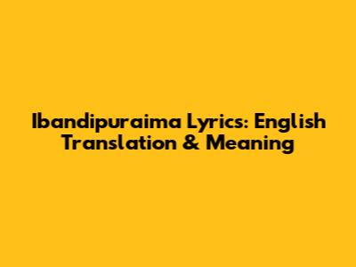Ibandipuraima Lyrics: English Translation & Meaning