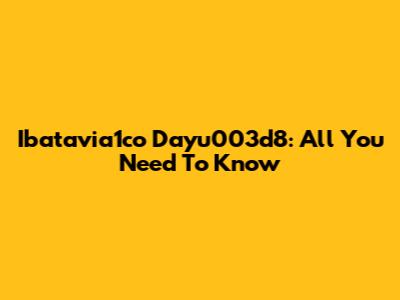 Ibatavia1co Dayu003d8: All You Need To Know