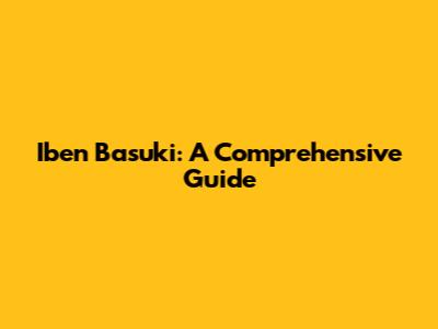 Iben Basuki: A Comprehensive Guide