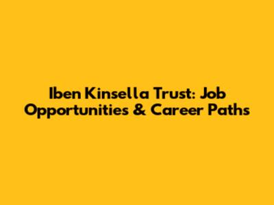 Iben Kinsella Trust: Job Opportunities & Career Paths