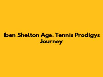 Iben Shelton Age: Tennis Prodigy's Journey