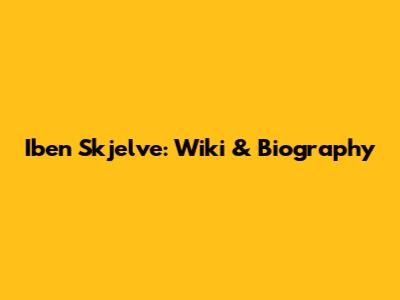 Iben Skjelve: Wiki & Biography