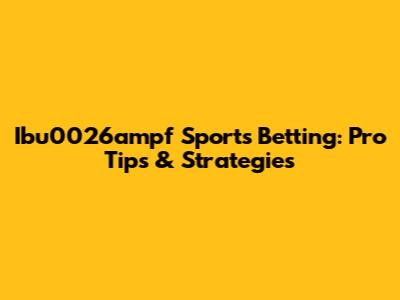 Ibu0026ampf Sports Betting: Pro Tips & Strategies