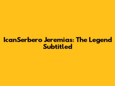 IcanSerbero Jeremias: The Legend Subtitled