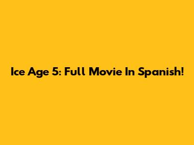 Ice Age 5: Full Movie In Spanish!