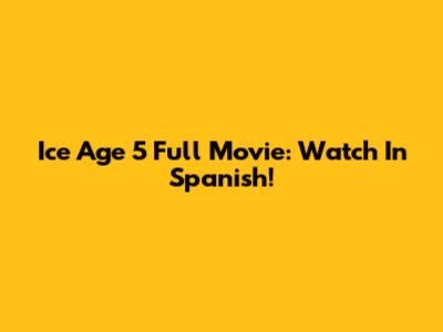 Ice Age 5 Full Movie: Watch In Spanish!
