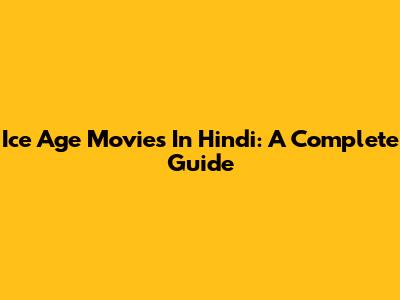 Ice Age Movies In Hindi: A Complete Guide