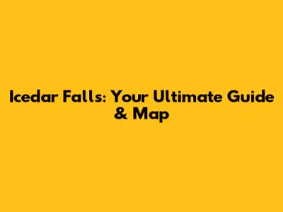 Icedar Falls: Your Ultimate Guide & Map