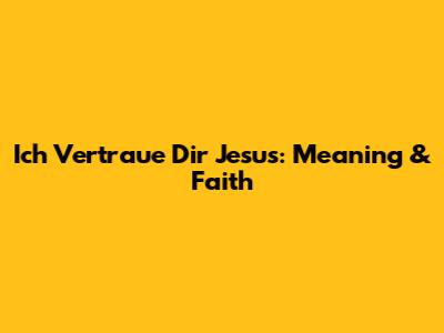 Ich Vertraue Dir Jesus: Meaning & Faith