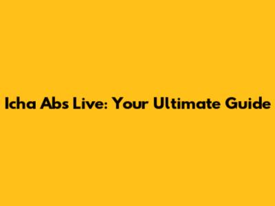 Icha Abs Live: Your Ultimate Guide