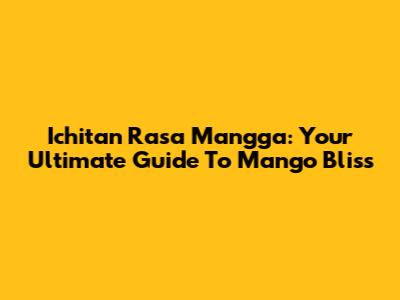 Ichitan Rasa Mangga: Your Ultimate Guide To Mango Bliss