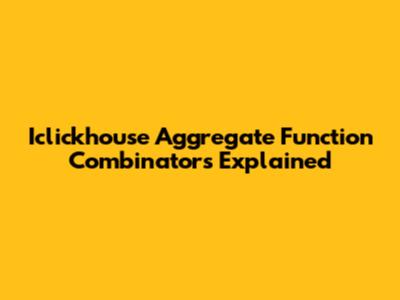 Iclickhouse Aggregate Function Combinators Explained